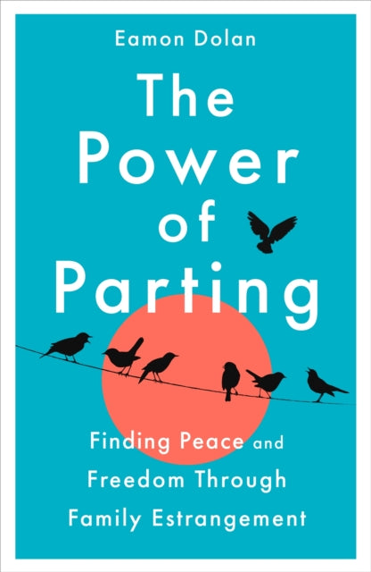 Power of Parting, Finding Peace and Freedom Through Family Estrangement 9781035023257 Eamon Dolan