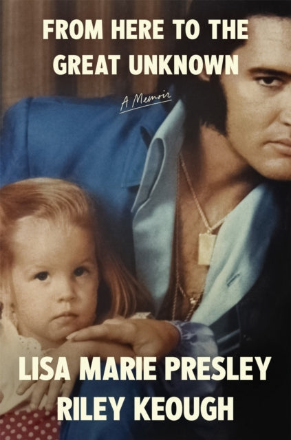Book cover of: From Here to the Great Unknown: A Memoir. By: Lisa Marie Presley