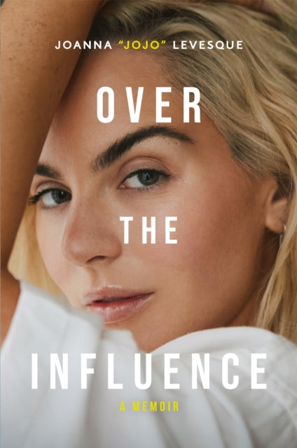 Over the Influence, The instant New York Times bestselling memoir from ?Leave (Get Out)? singer-songwriter sensation Joanna "JoJo" Levesque 9781035067244 Joanna "JoJo" Levesque