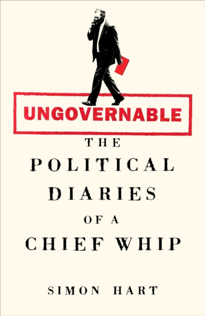 Ungovernable, The Political Diaries of a Chief Whip 9781035068791 Simon Hart