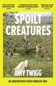 Spoilt Creatures, An Observer Best Debut of 2024 - 'compelling, cultish and utterly feral' Alice Slater 9781035407958 Amy Twigg