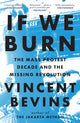 Book cover of: If We Burn: The Mass Protest Decade and the Missing Revolution. By: Vincent Bevins