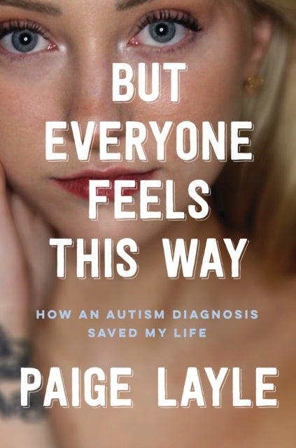 But Everyone Feels This Way, How an Autism Diagnosis Saved My Life 9781035414697 Paige Layle