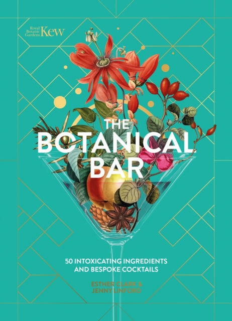 Kew: The Botanical Bar, 50 Intoxicating Ingredients and Bespoke Cocktails from the Royal Botanic Gardens, Kew 9781035422258 Esther Clark