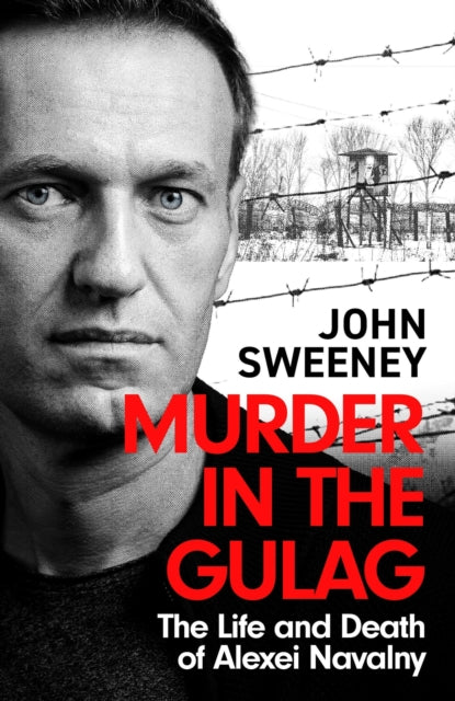 Murder in the Gulag, The Life and Death of Alexei Navalny 9781035422289 John Sweeney