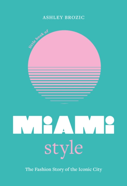 Book cover of: Little Book of Miami Style. By: Ashley Brozic