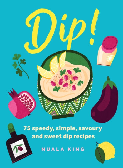 Dip!, 75 speedy, simple, savoury and sweet dip recipes 9781035424276 Nuala King