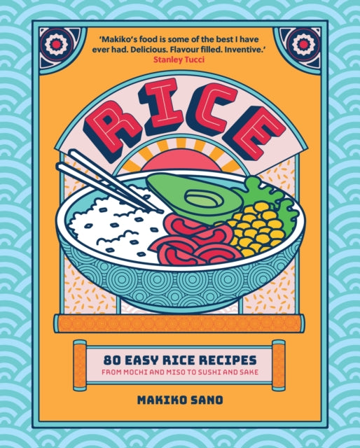 Rice, 80 Easy Rice Recipes, From Mochi to Miso and Sushi to Sake 9781035424450 Makiko Sano