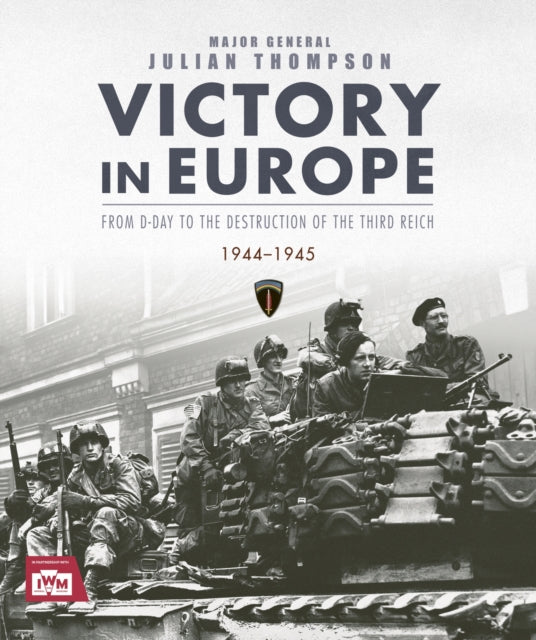 Victory in Europe, From D-Day to the Destruction of the Third Reich, 1944-1945 9781035425174 Julian Thompson