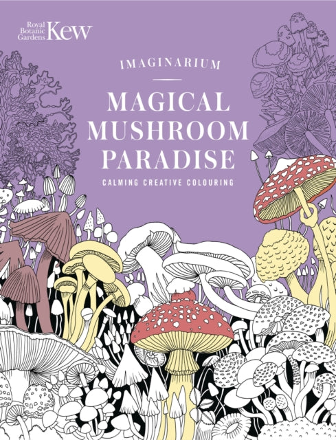 Kew Imaginarium: Magical Mushroom Paradise, Calming Creative Colouring 9781035429363 Royal Botanic Gardens