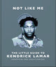 Book cover of: Not Like Me: The Little Guide to Kendrick Lamar