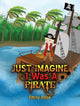 Book cover of: Just Imagine I Was A Pirate