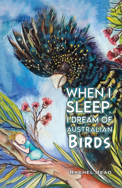 Book cover of: When I Sleep, I Dream of Australian Birds. By: Rachel Head