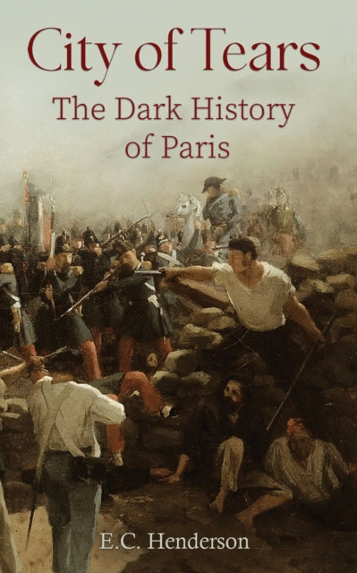 Book cover of: City of Tears: The Dark History of Paris