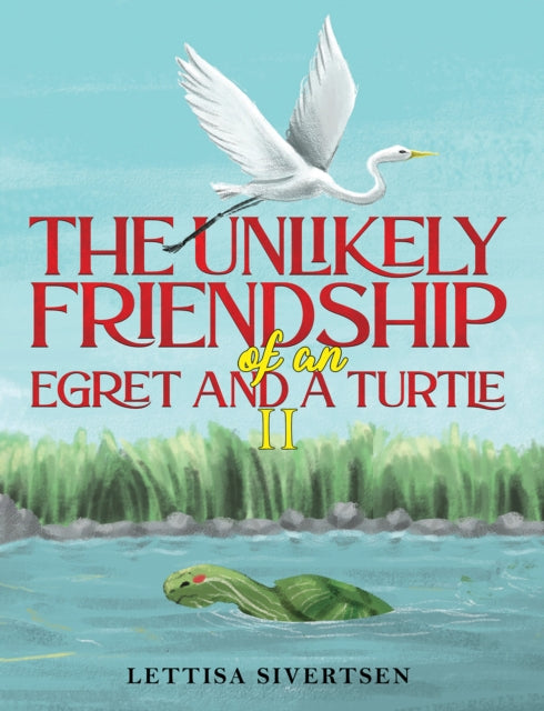 Book cover of: Unlikely Friendship of an Egret and a Turtle II. By: Lettisa Sivertsen