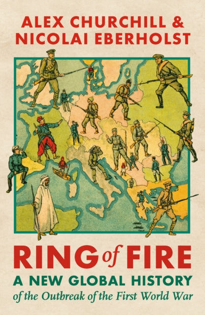 Ring of Fire, A New Global History of the Outbreak of the First World War 9781035903429 Alexandra Churchill