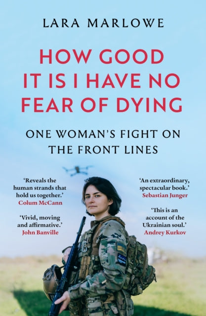 How Good It Is I have No Fear of Dying, One Woman's Fight on the Front Lines 9781035910182 Lara Marlowe