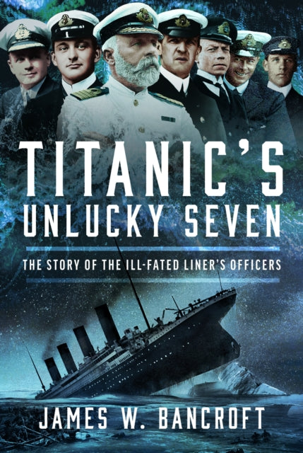 Book cover of: Titanic's Unlucky Seven. By: James W. Bancroft