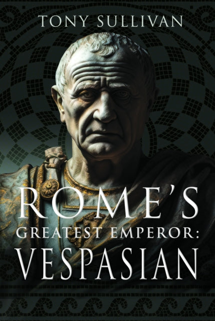 Rome's Greatest Emperor: Vespasian 9781036103040 Tony Sullivan