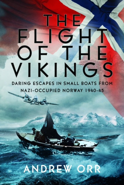 Flight of the Vikings, Daring Escapes in Small Boats from Nazi-Occupied Norway, 1940-45 9781036103682 Andrew William Orr