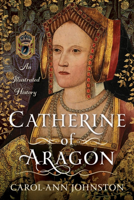 Catherine of Aragon, An Illustrated History 9781036111106 Carol Ann Johnston