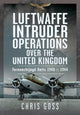 Luftwaffe Intruder Operations Over the United Kingdom, Fernnachtjagd Units, 1940 to 1944 9781036111151 Chris Goss