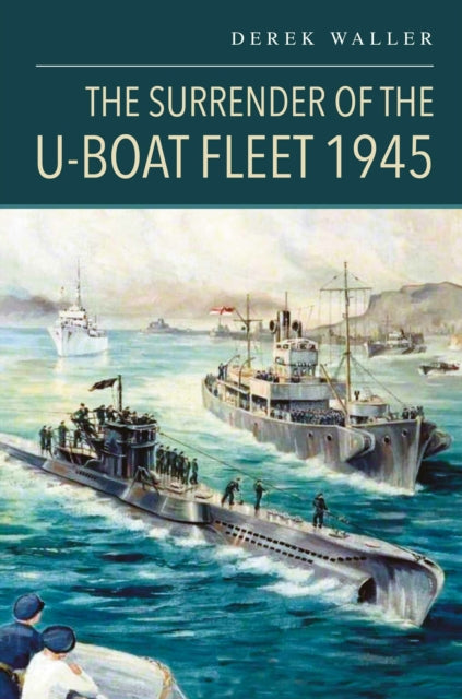 Surrender of the U-Boat Fleet 1945 9781036135492 Derek Waller