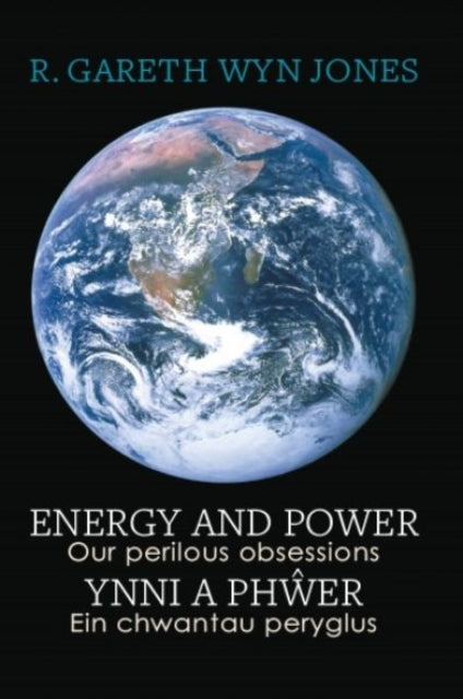 Book cover of: Energy and Power - Our Perilous Obsessions / Ynni a Phwer - Ein chwantau peryglus