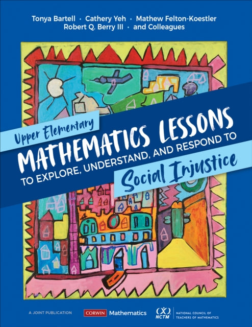 Book cover of: Upper Elementary Mathematics Lessons to Explore, Understand, and Respond to Social Injustice. By: Tonya Bartell