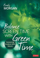 Book cover of: Balance Screen Time With Green Time. By: Emily Morgan