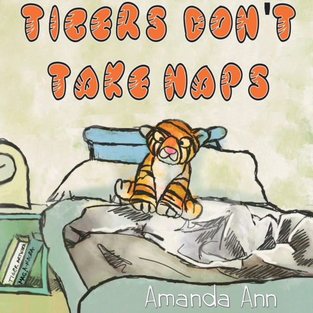 Book cover of: Tigers Don't Take Naps. By: Amanda Ann