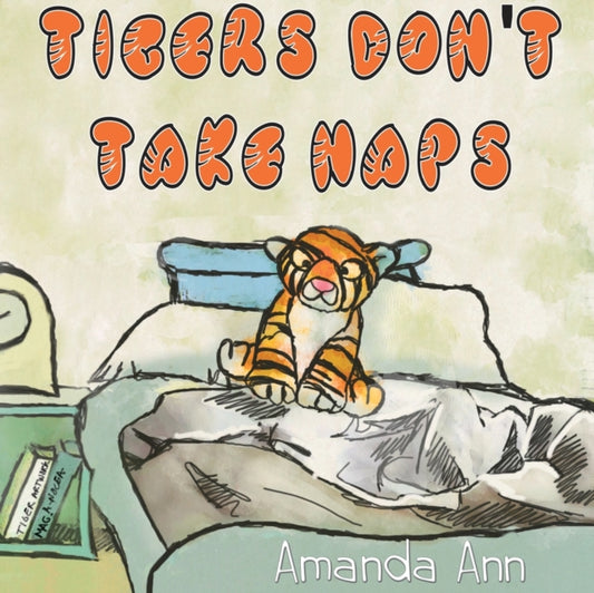 Book cover of: Tigers Don't Take Naps. By: Amanda Ann
