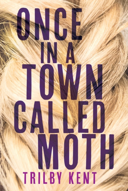 Book cover of: Once, in a Town Called Moth. By: Trilby Kent