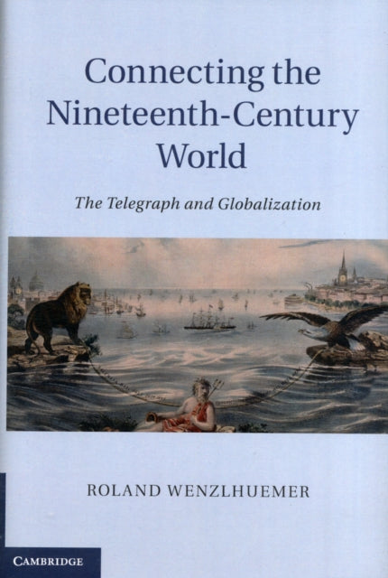 Book cover of: Connecting the Nineteenth-Century World. By: Roland Wenzlhuemer