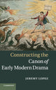 Book cover of: Constructing the Canon of Early Modern Drama. By: Jeremy Lopez