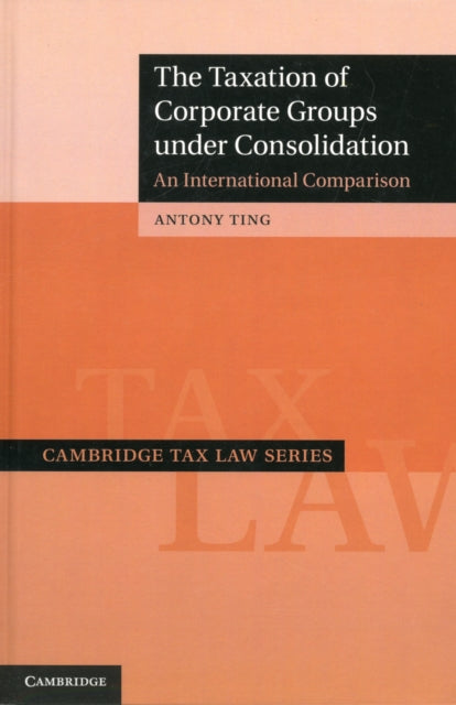 Book cover of: Taxation of Corporate Groups under Consolidation. By: Antony Ting