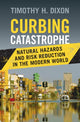 Curbing Catastrophe, Natural Hazards and Risk Reduction in the Modern World 9781107035188 Timothy H. Dixon