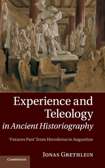 Book cover of: Experience and Teleology in Ancient Historiography. By: Jonas Grethlein