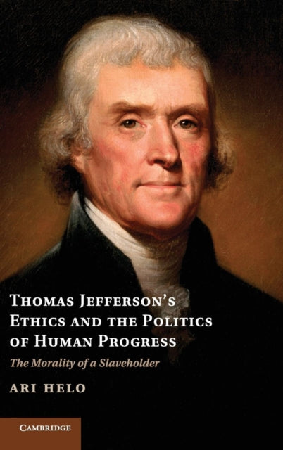 Book cover of: Thomas Jefferson's Ethics and the Politics of Human Progress. By: Ari Helo