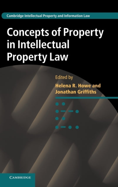 Book cover of: Concepts of Property in Intellectual Property Law. By: Helena Howe