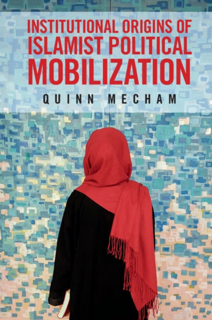 Book cover of: Institutional Origins of Islamist Political Mobilization. By: Quinn Mecham