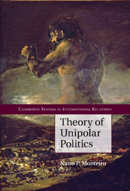 Book cover of: Theory of Unipolar Politics. By: Nuno P. Monteiro