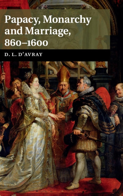 Book cover of: Papacy, Monarchy and Marriage 860–1600. By: David d'Avray
