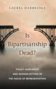 Book cover of: Is Bipartisanship Dead?. By: Laurel Harbridge