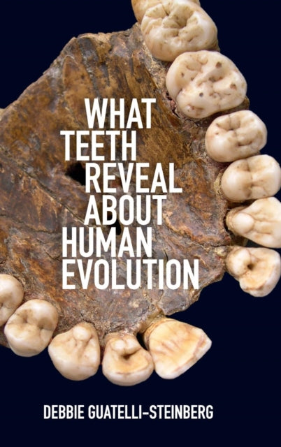 Book cover of: What Teeth Reveal about Human Evolution. By: Debbie Guatelli-Steinberg