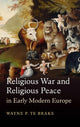 Book cover of: Religious War and Religious Peace in Early Modern Europe. By: Wayne P. Te Brake
