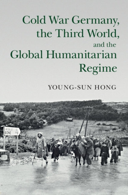 Book cover of: Cold War Germany, the Third World, and the Global Humanitarian Regime. By: Young-Sun Hong