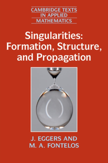 Book cover of: Singularities: Formation, Structure, and Propagation. By: J. Eggers