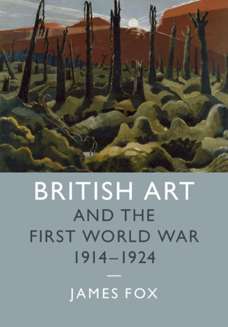 Book cover of: British Art and the First World War, 1914–1924. By: James Fox