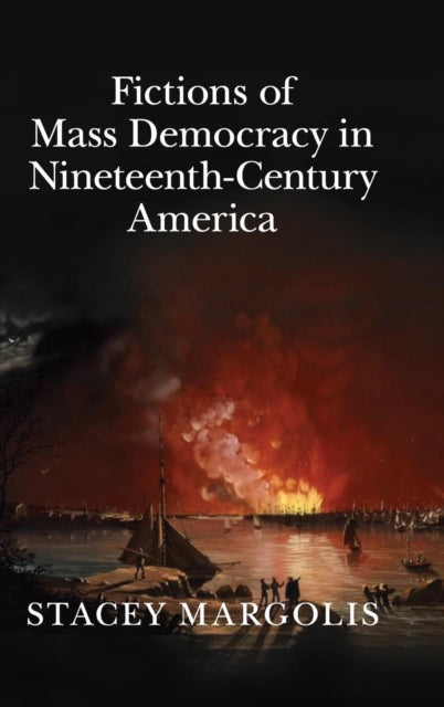 Book cover of: Fictions of Mass Democracy in Nineteenth-Century America. By: Stacey Margolis